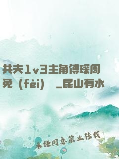 共夫1v3主角傅琛周免費(fèi)閱讀