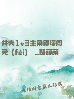 共夫1v3主角傅琛周免費(fèi)閱讀