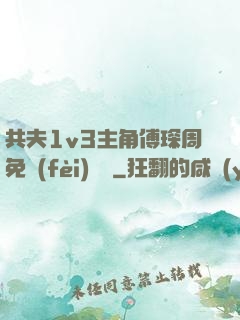 共夫1v3主角傅琛周免費(fèi)閱讀