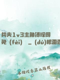 共夫1v3主角傅琛周免費(fèi)閱讀