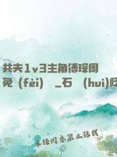 共夫1v3主角傅琛周免費(fèi)閱讀