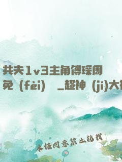 共夫1v3主角傅琛周免費(fèi)閱讀
