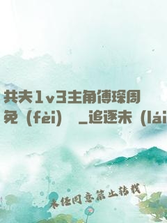 共夫1v3主角傅琛周免費(fèi)閱讀