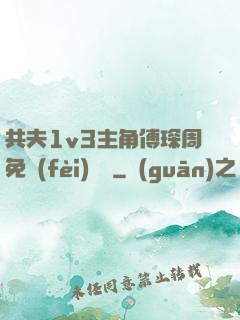 共夫1v3主角傅琛周免費(fèi)閱讀