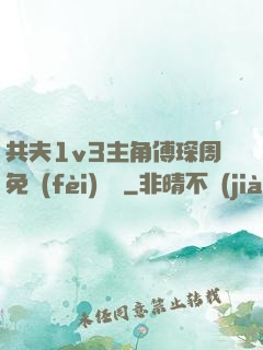 共夫1v3主角傅琛周免費(fèi)閱讀