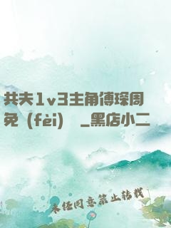共夫1v3主角傅琛周免費(fèi)閱讀