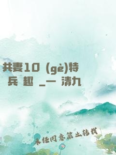 共妻10個(gè)特種兵筆趣閣