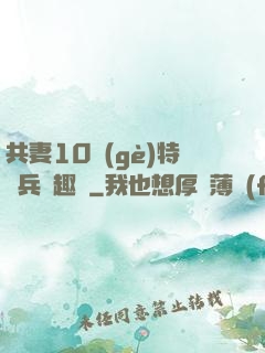共妻10個(gè)特種兵筆趣閣