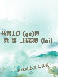 共妻10個(gè)特種兵筆趣閣