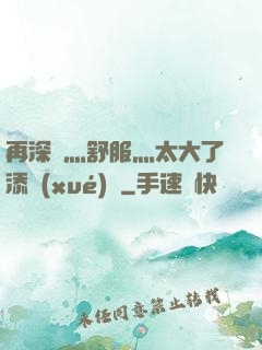再深點灬舒服灬太大了添學(xué)長