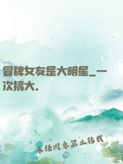 冒牌女友是大明星