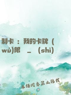 制卡師：我的卡牌無(wú)限連鎖