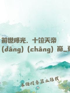 前世曝光，十位天帝當(dāng)場(chǎng)淚崩