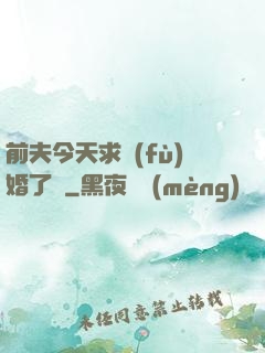 前夫今天求復(fù)婚了嗎
