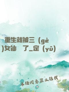 剛重生就被三個(gè)女仙給綁了