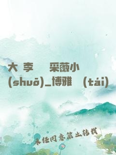 劉大壯李嬌嬌顧采薇小說(shuō)