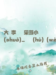劉大壯李嬌嬌顧采薇小說(shuō)