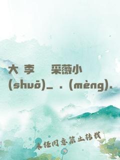 劉大壯李嬌嬌顧采薇小說(shuō)
