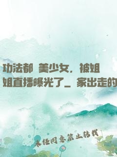 功法都變美少女，被姐姐直播曝光了