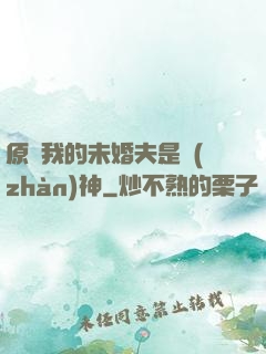 原來我的未婚夫是戰(zhàn)神