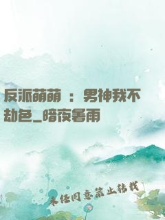 反派萌萌噠：男神我不劫色