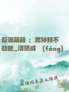 反派萌萌噠：男神我不劫色