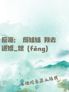 反派：開局妹妹帶我去退婚