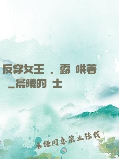 反穿女王爺，霸總哄著點