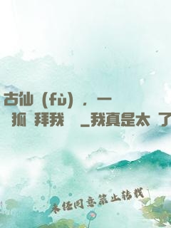 古仙復(fù)蘇，一萬狐貍拜我為師