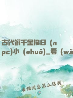 古代假千金挨日記(npc)小說(shuō)