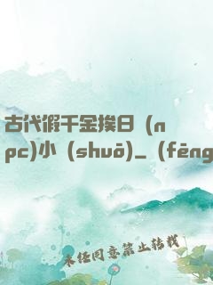 古代假千金挨日記(npc)小說(shuō)