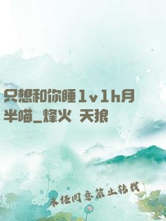 只想和你睡1v1h月半喵