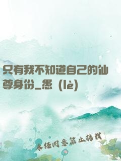 只有我不知道自己的仙尊身份
