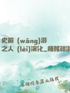史前網(wǎng)游之人類(lèi)演化