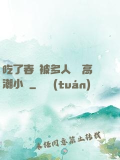 吃了春藥被多人倫姧高潮小說