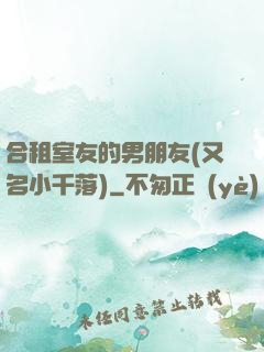 合租室友的男朋友(又名小千落)