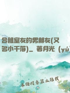 合租室友的男朋友(又名小千落)