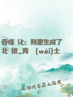 吞噬進化：我重生成了北極狼
