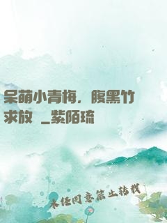 呆萌小青梅，腹黑竹馬求放開