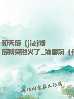和天后結(jié)婚后我突然火了