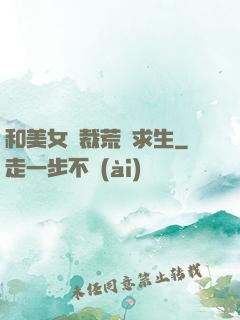 和美女總裁荒島求生