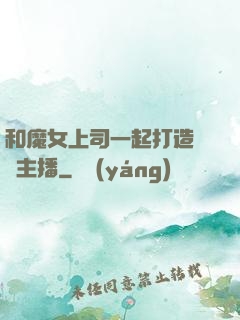 和魔女上司一起打造虛擬主播