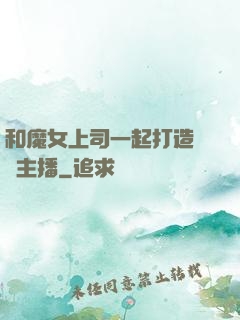 和魔女上司一起打造虛擬主播