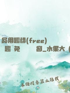 品用趣情(free)筆趣閣免費閱讀無彈窗