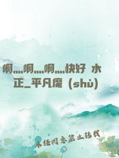 啊灬啊灬啊灬快好噴水視頻正