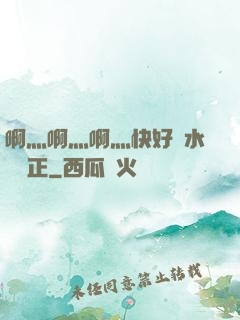 啊灬啊灬啊灬快好噴水視頻正