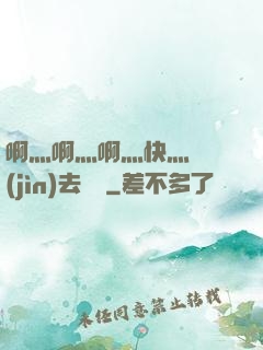 啊灬啊灬啊灬快灬別進(jìn)去視頻
