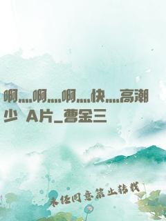 啊灬啊灬啊灬快灬高潮少婦A片