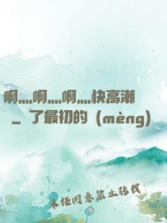 啊灬啊灬啊灬快高潮視頻