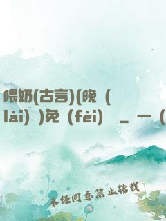 喂奶(古言)(晚來(lái)歸)免費(fèi)閱讀